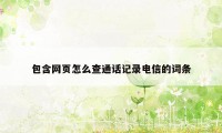 包含网页怎么查通话记录电信的词条