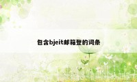 包含bjeit邮箱登的词条