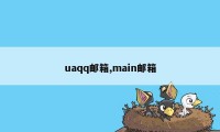 uaqq邮箱,main邮箱