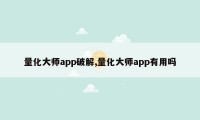 量化大师app破解,量化大师app有用吗