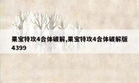 果宝特攻4合体破解,果宝特攻4合体破解版4399