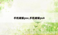 手机破解psv,手机破解ps4