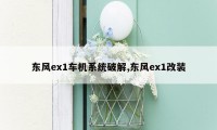 东风ex1车机系统破解,东风ex1改装