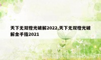 天下无双橙光破解2022,天下无双橙光破解金手指2021