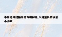 不用道具的接亲游戏破解版,不用道具的接亲小游戏