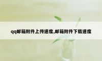 qq邮箱附件上传速度,邮箱附件下载速度