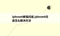 iphone6邮箱闪退,iphone6闪退怎么解决方法