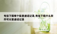 电信下载哪个能查通话记录,电信下载什么软件可以查通话记录