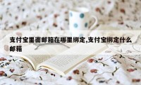 支付宝里面邮箱在哪里绑定,支付宝绑定什么邮箱