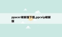 ppacer破解版下载,ppcvip破解版