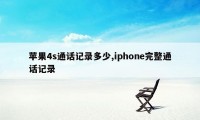 苹果4s通话记录多少,iphone完整通话记录