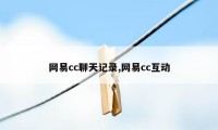 网易cc聊天记录,网易cc互动