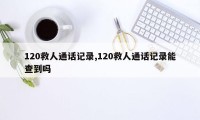 120救人通话记录,120救人通话记录能查到吗