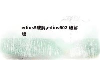 edius5破解,edius602 破解版