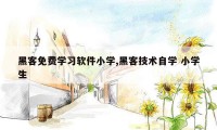 黑客免费学习软件小学,黑客技术自学 小学生