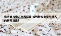 我老婆与情人聊天记录,如何得知老婆与情人的聊天记录?