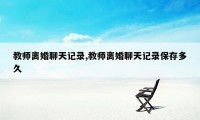 教师离婚聊天记录,教师离婚聊天记录保存多久