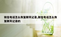 微信电话怎么恢复聊天记录,微信电话怎么恢复聊天记录的