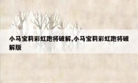 小马宝莉彩虹跑将破解,小马宝莉彩虹跑将破解版