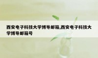 西安电子科技大学博导邮箱,西安电子科技大学博导邮箱号