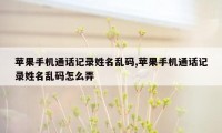 苹果手机通话记录姓名乱码,苹果手机通话记录姓名乱码怎么弄