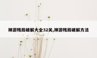 禅游残局破解大全32关,禅游残局破解方法