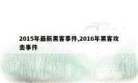 2015年最新黑客事件,2016年黑客攻击事件