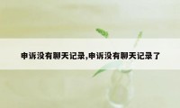 申诉没有聊天记录,申诉没有聊天记录了