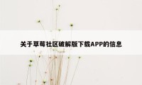 关于草莓社区破解版下载APP的信息