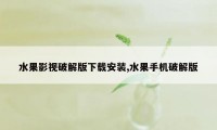 水果影视破解版下载安装,水果手机破解版