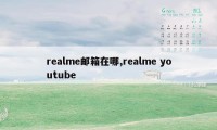 realme邮箱在哪,realme youtube