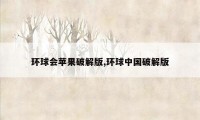 环球会苹果破解版,环球中国破解版