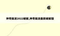 神奇脑波2022破解,神奇脑波最新破解版