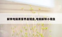 解锁电脑黑客界面键盘,电脑解锁小键盘