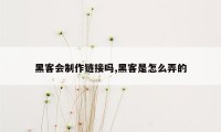 黑客会制作链接吗,黑客是怎么弄的