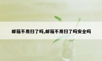 邮箱不用扫了吗,邮箱不用扫了吗安全吗