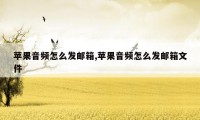 苹果音频怎么发邮箱,苹果音频怎么发邮箱文件