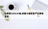 拉黑客人ktv小姐,如果小姐把客户拉黑啥意思