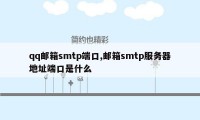 qq邮箱smtp端口,邮箱smtp服务器地址端口是什么