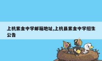 上杭紫金中学邮箱地址,上杭县紫金中学招生公告