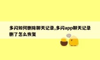 多闪如何删除聊天记录,多闪app聊天记录删了怎么恢复