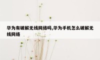 华为有破解无线网络吗,华为手机怎么破解无线网络