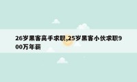 26岁黑客高手求职,25岁黑客小伙求职900万年薪