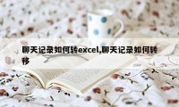 聊天记录如何转excel,聊天记录如何转移