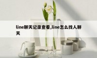 line聊天记录查看,line怎么找人聊天