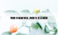 物联卡破解锁区,物联卡怎么破解