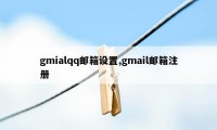 gmialqq邮箱设置,gmail邮箱注册