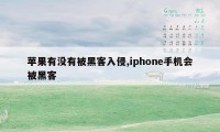 苹果有没有被黑客入侵,iphone手机会被黑客