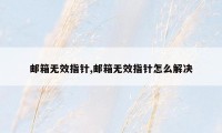 邮箱无效指针,邮箱无效指针怎么解决