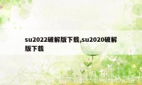 su2022破解版下载,su2020破解版下载